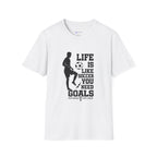 Soccer T-Shirt — "Life Is Like Soccer, You Need Goals" Athletic Tee