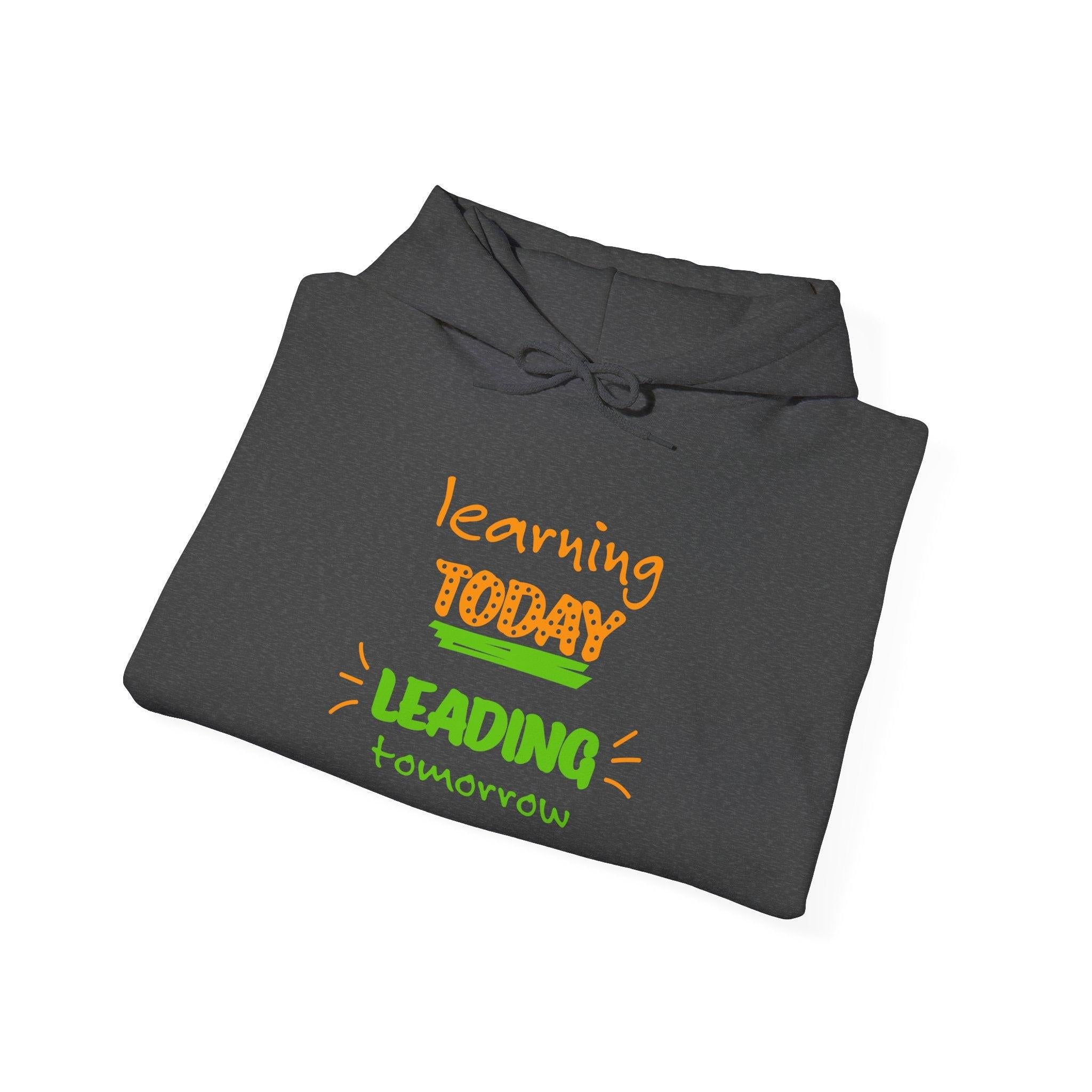 Hoodie — "Learning Today, Leading Tomorrow" Inspirational Teacher Sweatshirt.