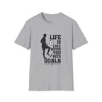 Soccer T-Shirt — "Life Is Like Soccer, You Need Goals" Athletic Tee