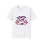 Donut Give Up T-Shirt — Funny Motivational Doughnut Graphic Tee